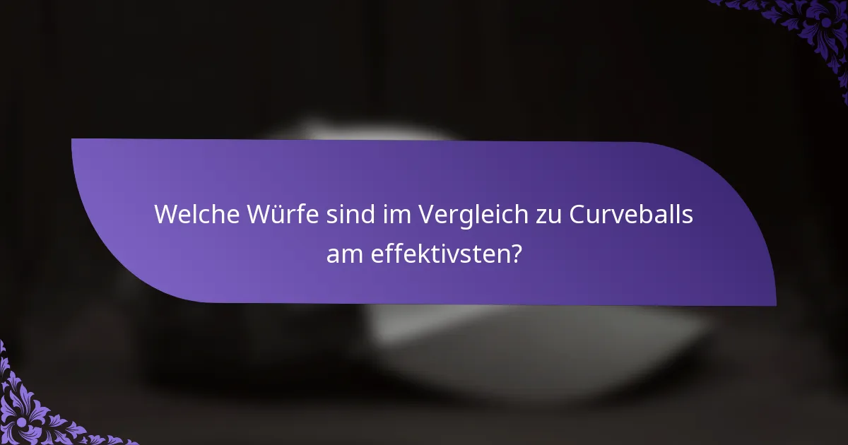 Welche Würfe sind im Vergleich zu Curveballs am effektivsten?