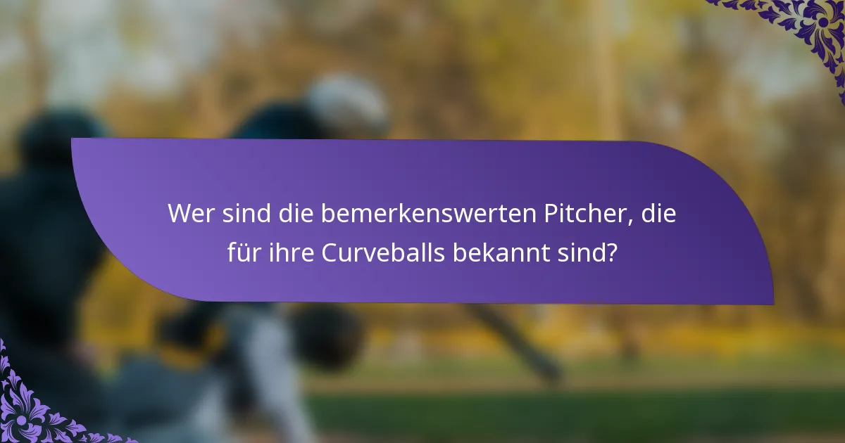 Wer sind die bemerkenswerten Pitcher, die für ihre Curveballs bekannt sind?