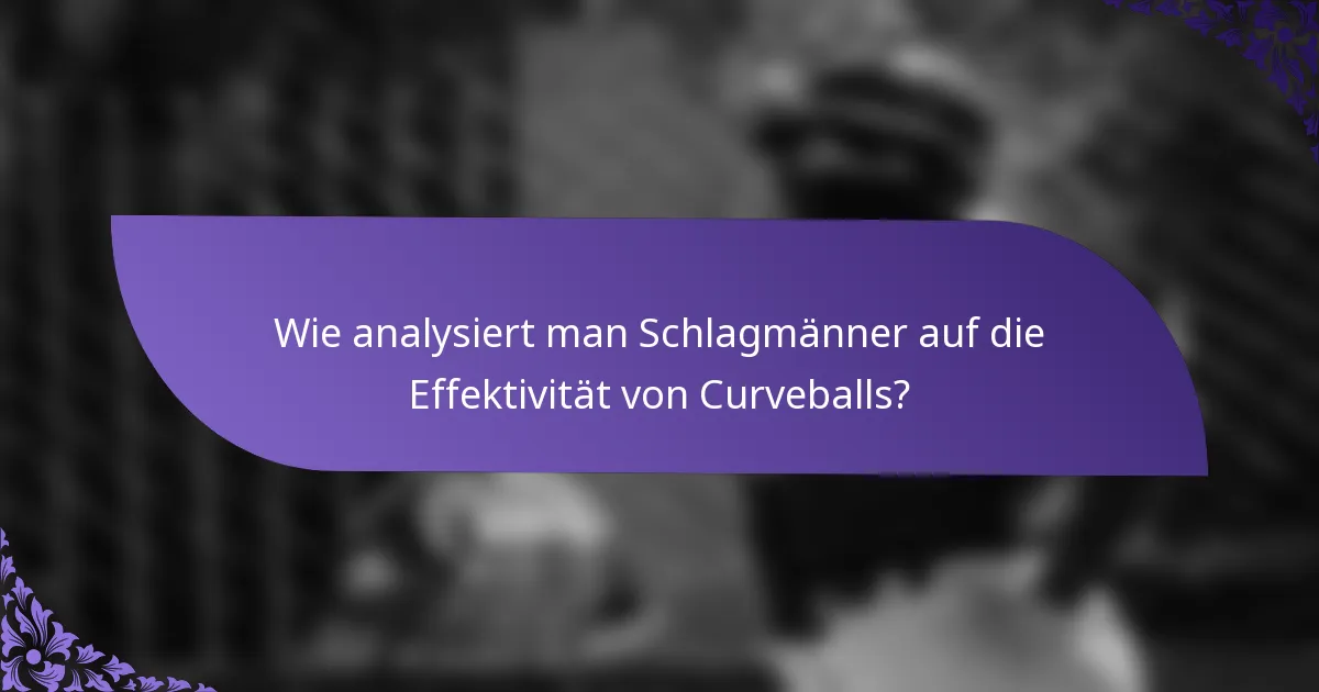Wie analysiert man Schlagmänner auf die Effektivität von Curveballs?