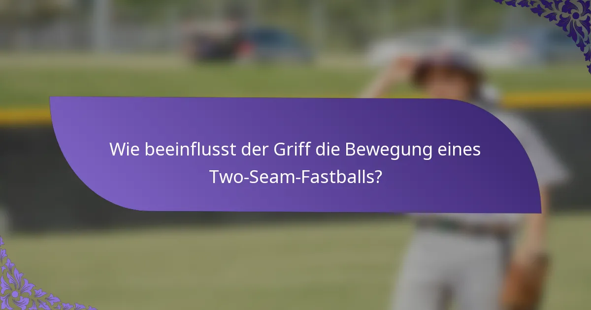Wie beeinflusst der Griff die Bewegung eines Two-Seam-Fastballs?
