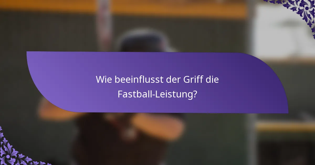 Wie beeinflusst der Griff die Fastball-Leistung?