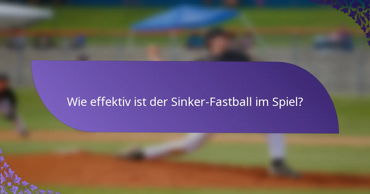Wie effektiv ist der Sinker-Fastball im Spiel?