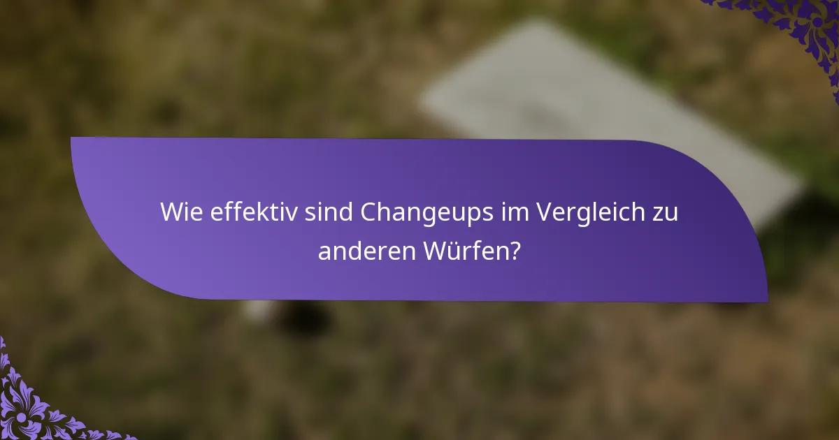 Wie effektiv sind Changeups im Vergleich zu anderen Würfen?