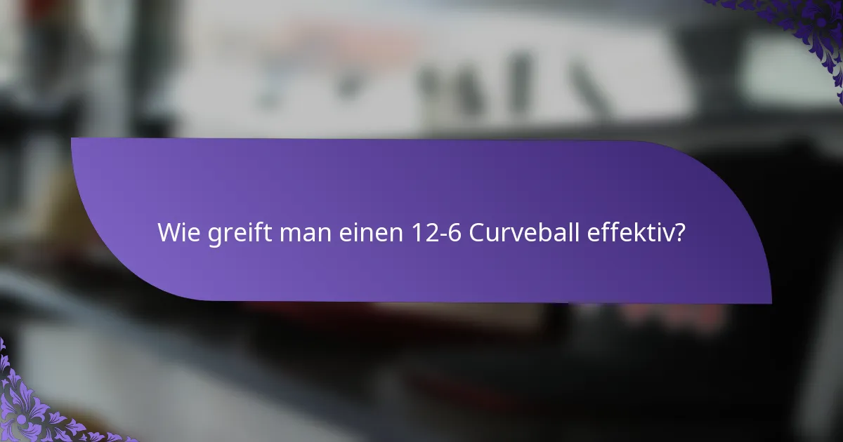 Wie greift man einen 12-6 Curveball effektiv?