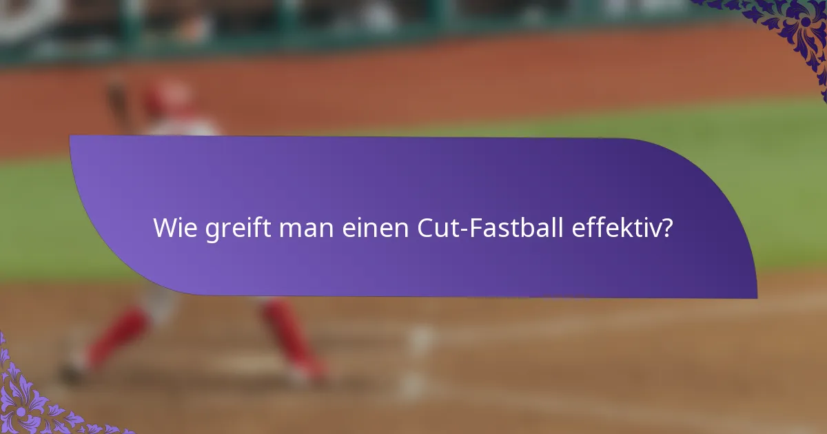 Wie greift man einen Cut-Fastball effektiv?