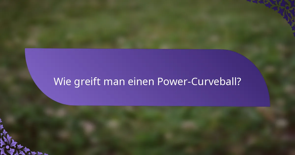Wie greift man einen Power-Curveball?