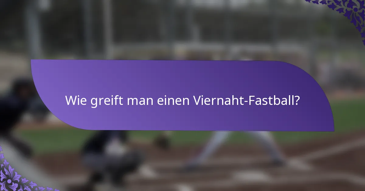Wie greift man einen Viernaht-Fastball?