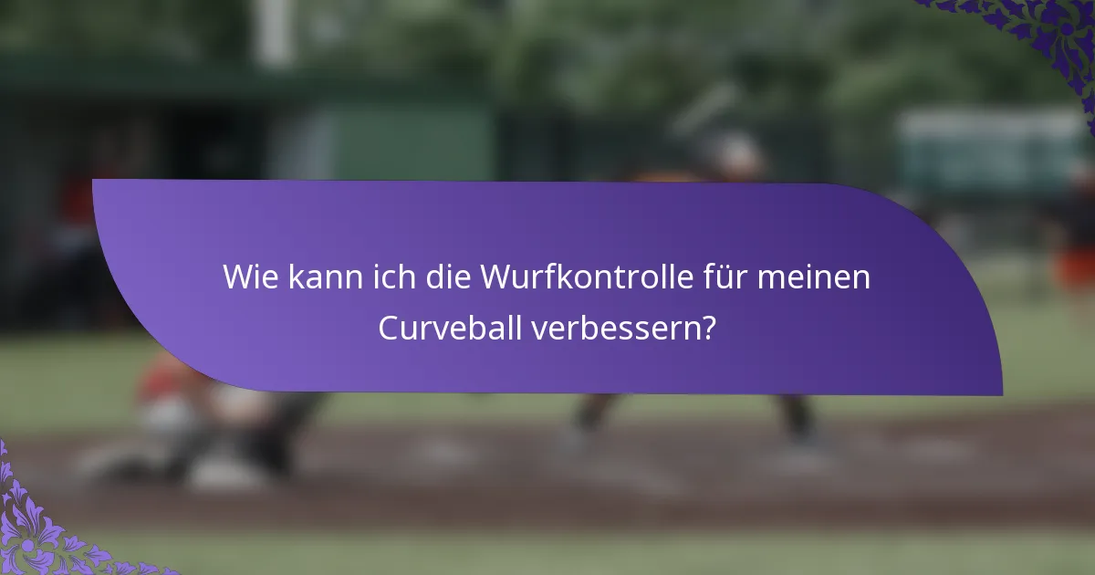 Wie kann ich die Wurfkontrolle für meinen Curveball verbessern?