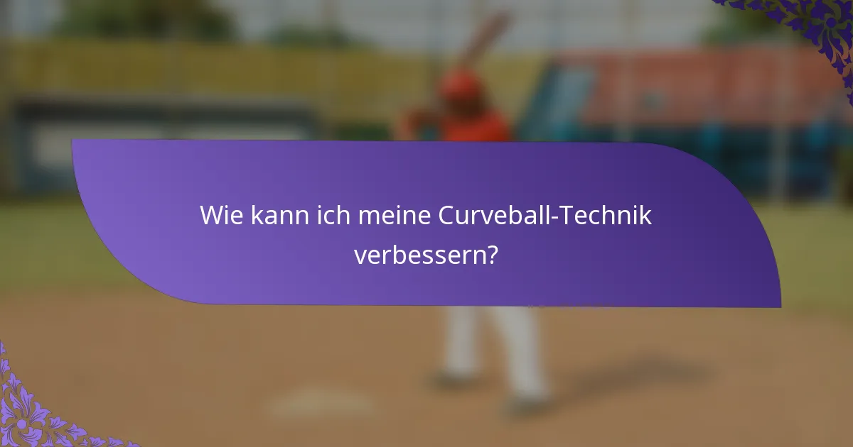 Wie kann ich meine Curveball-Technik verbessern?
