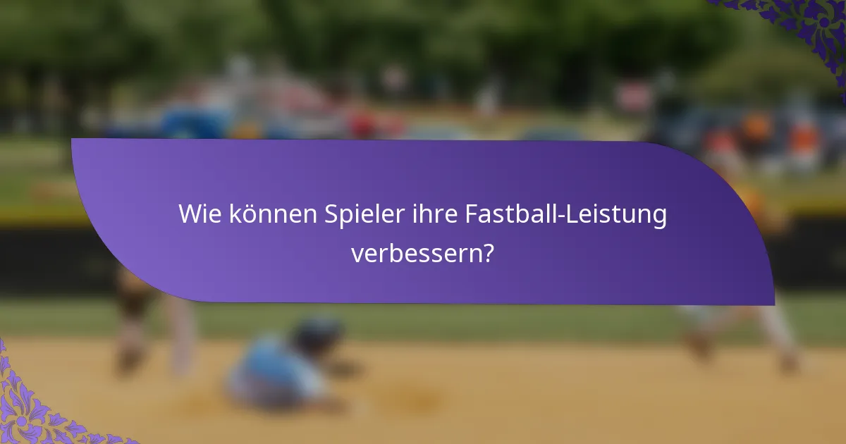 Wie können Spieler ihre Fastball-Leistung verbessern?