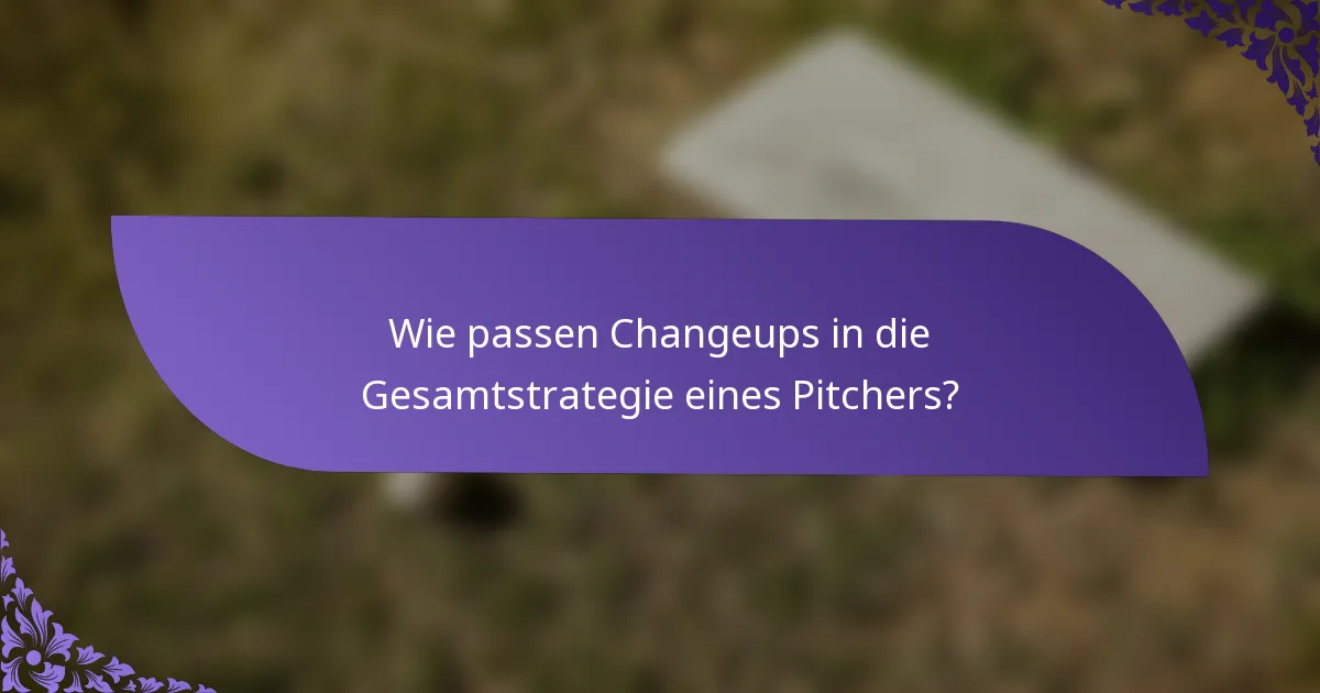 Wie passen Changeups in die Gesamtstrategie eines Pitchers?
