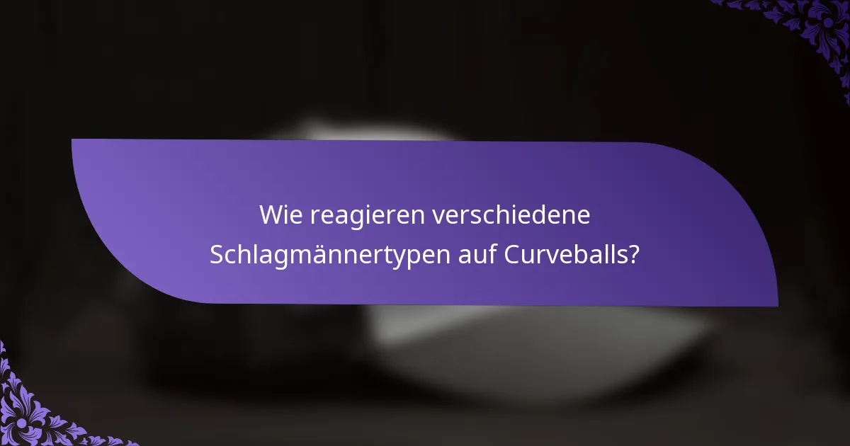 Wie reagieren verschiedene Schlagmännertypen auf Curveballs?