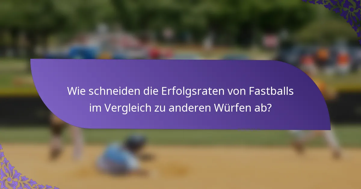 Wie schneiden die Erfolgsraten von Fastballs im Vergleich zu anderen Würfen ab?
