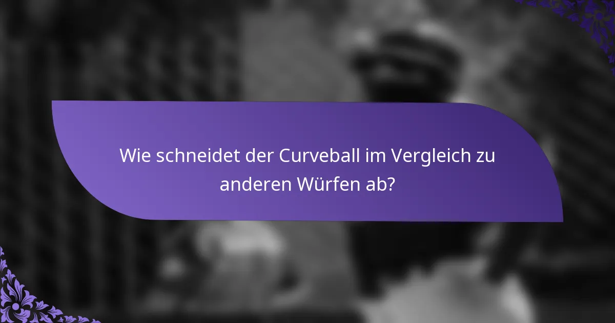 Wie schneidet der Curveball im Vergleich zu anderen Würfen ab?