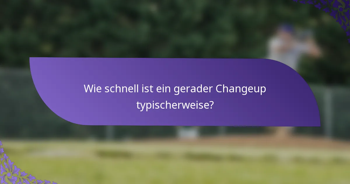 Wie schnell ist ein gerader Changeup typischerweise?