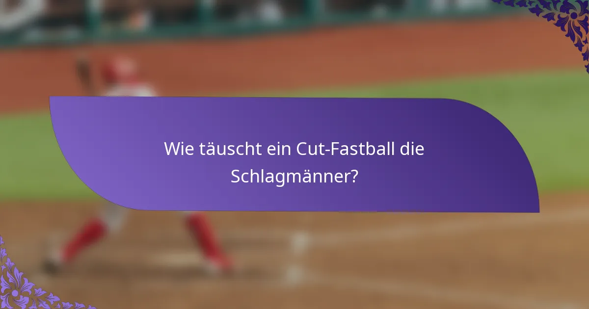 Wie täuscht ein Cut-Fastball die Schlagmänner?