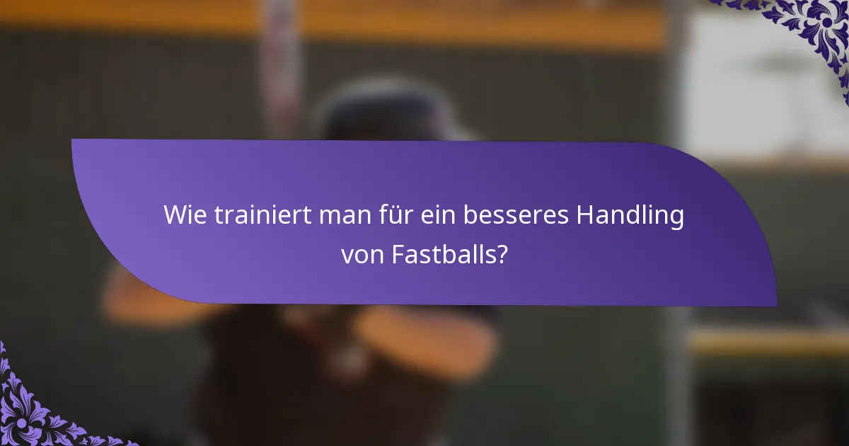 Wie trainiert man für ein besseres Handling von Fastballs?
