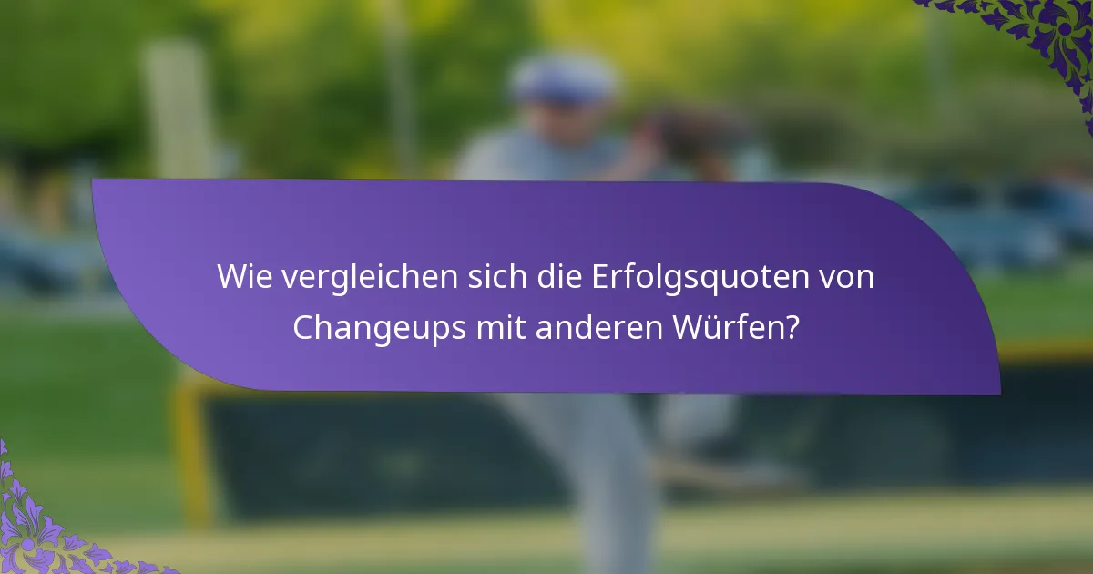Wie vergleichen sich die Erfolgsquoten von Changeups mit anderen Würfen?