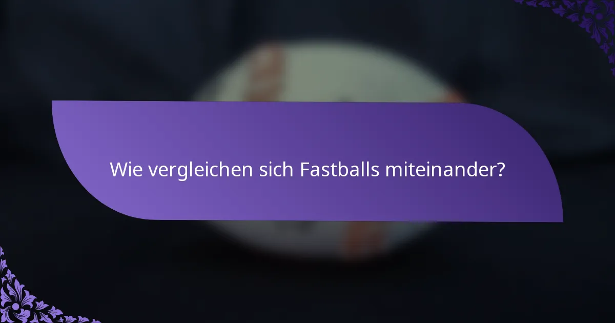 Wie vergleichen sich Fastballs miteinander?