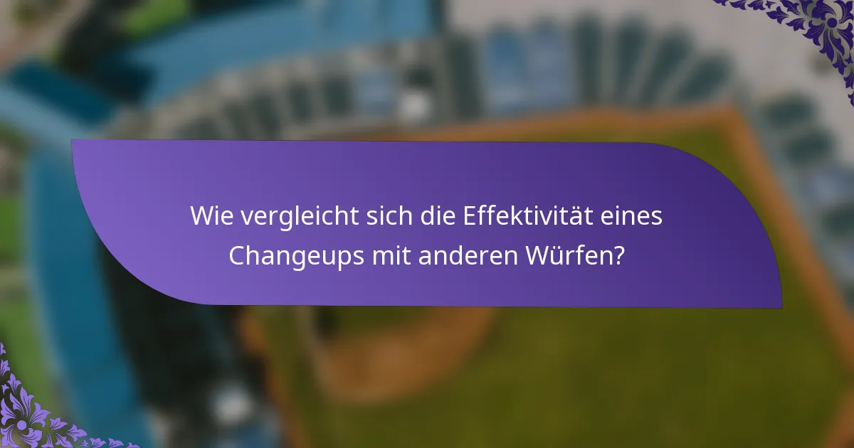 Wie vergleicht sich die Effektivität eines Changeups mit anderen Würfen?