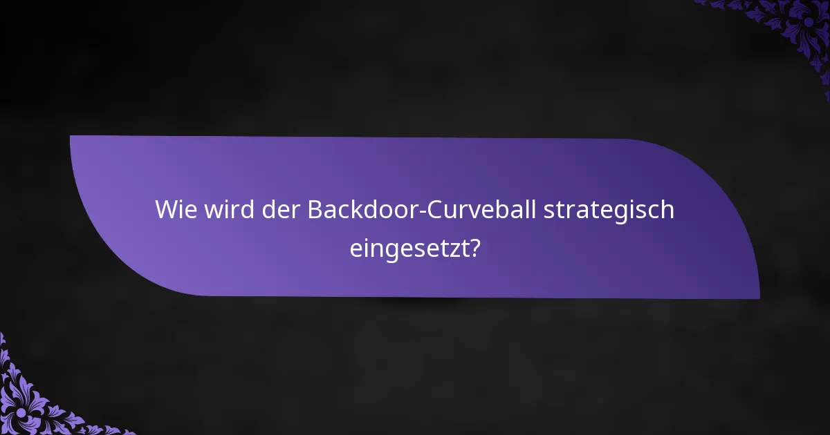 Wie wird der Backdoor-Curveball strategisch eingesetzt?